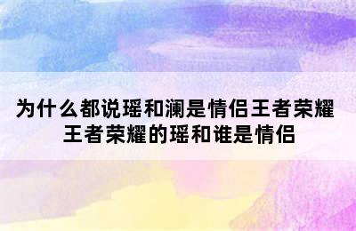 为什么都说瑶和澜是情侣王者荣耀 王者荣耀的瑶和谁是情侣